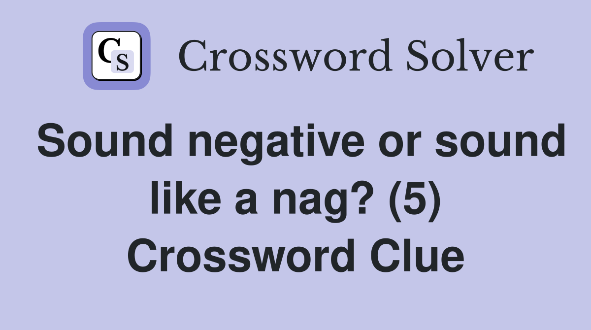 Sound negative or sound like a nag? (5) Crossword Clue
