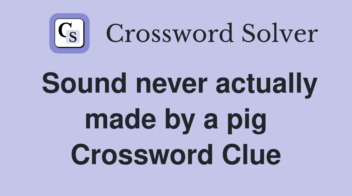 Sound never actually made by a pig Crossword Clue