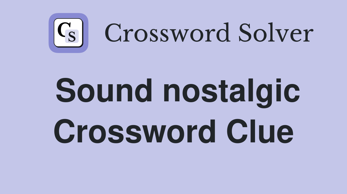 Sound nostalgic Crossword Clue