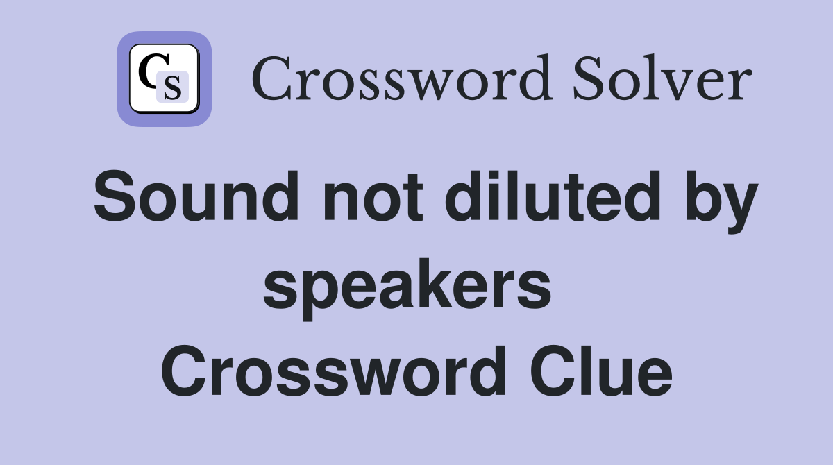 Sound not diluted by speakers  Crossword Clue