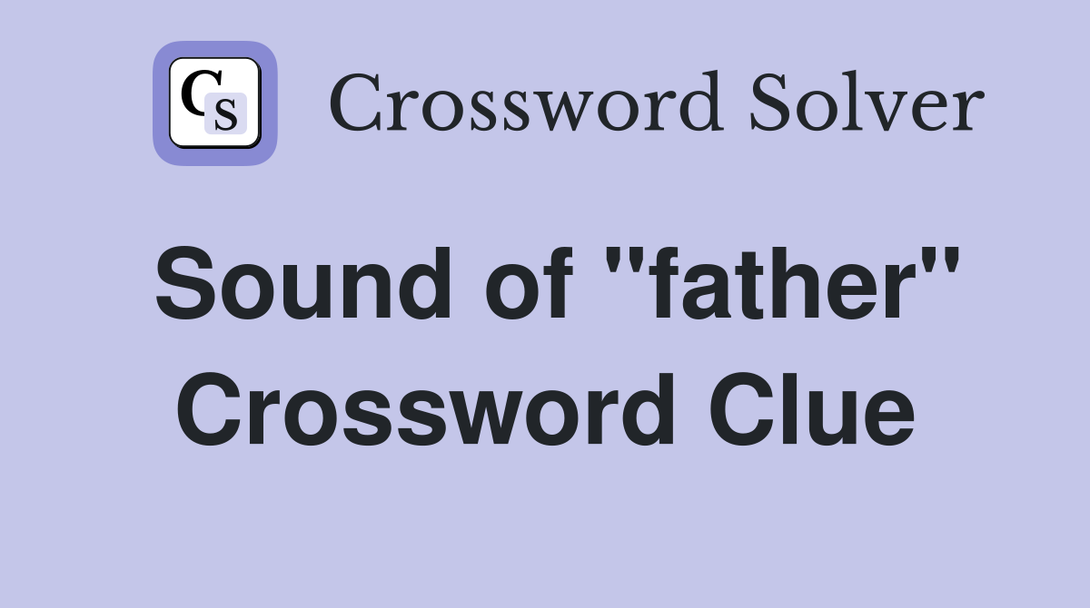 Sound of "father" Crossword Clue