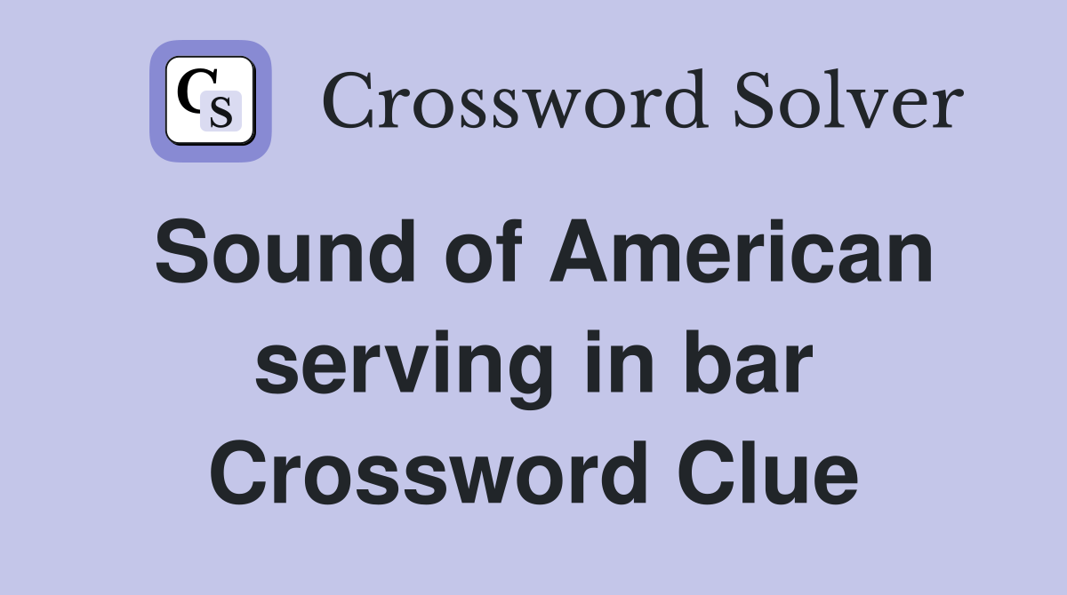 Sound of American serving in bar Crossword Clue