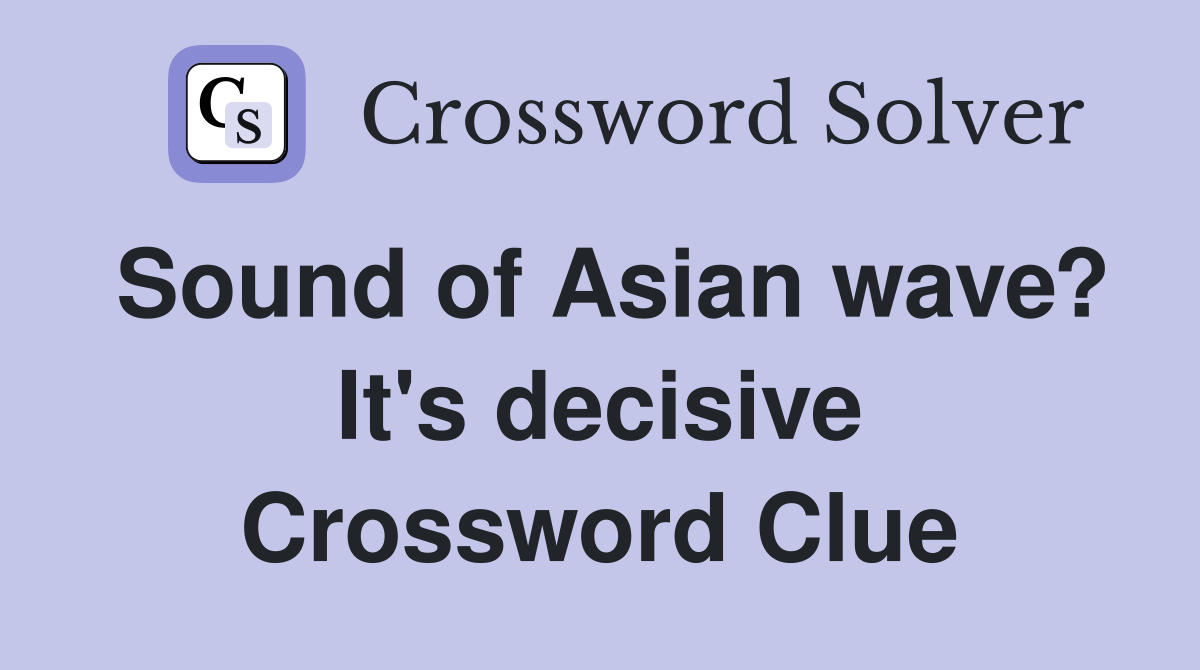 Sound of Asian wave? It's decisive Crossword Clue