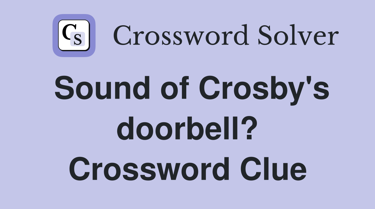 Sound of Crosby's doorbell? Crossword Clue