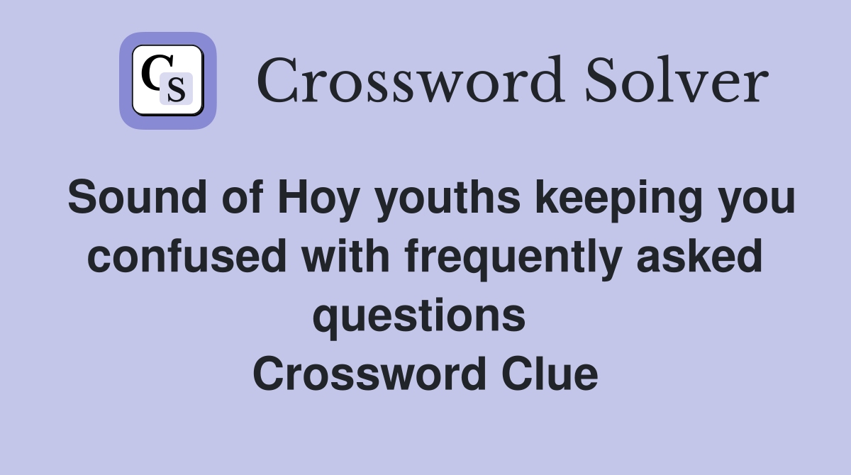 Sound of Hoy youths keeping you confused with frequently asked questions  Crossword Clue