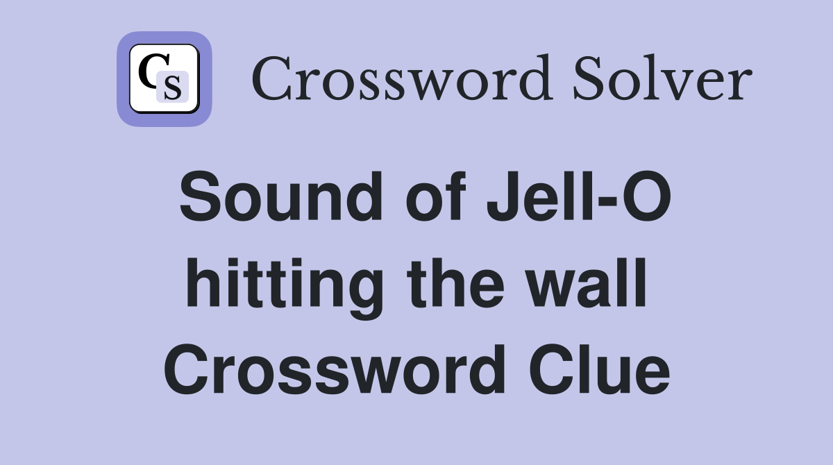 Sound of Jell-O hitting the wall Crossword Clue