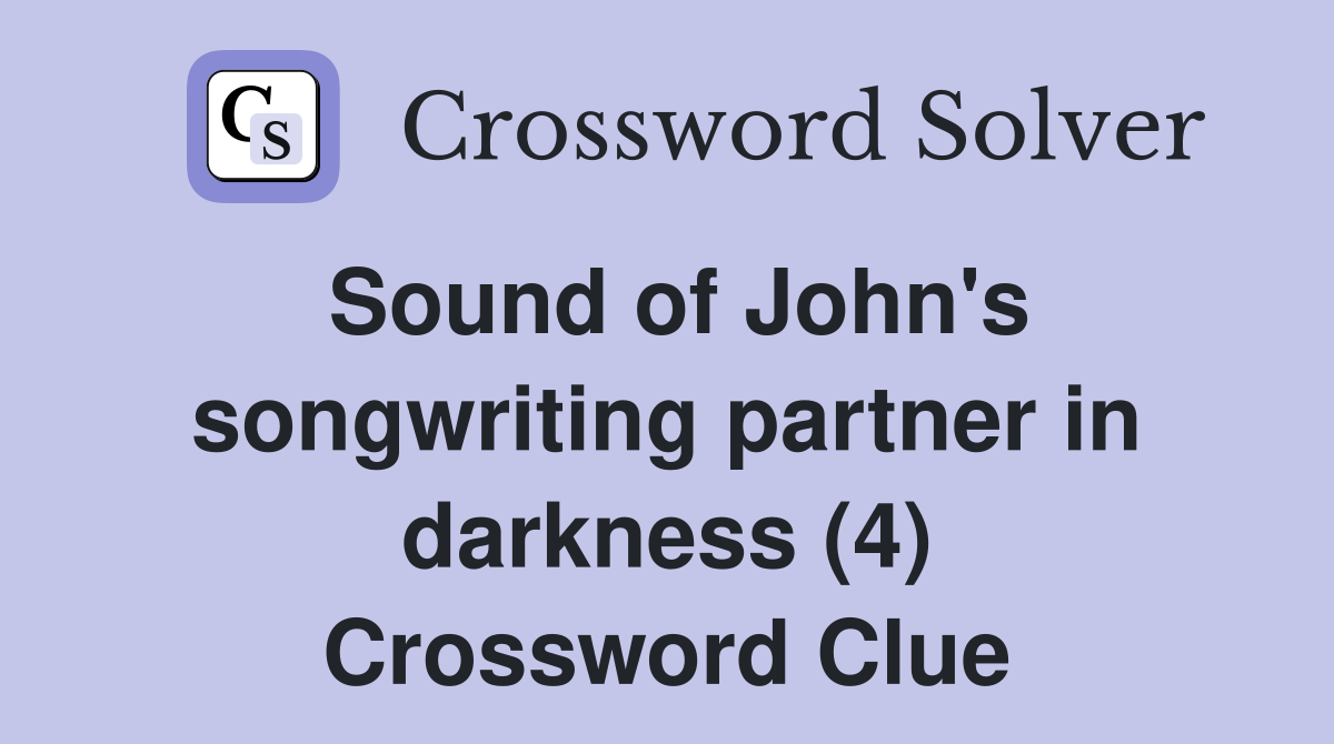 Sound of John's songwriting partner in darkness (4) Crossword Clue