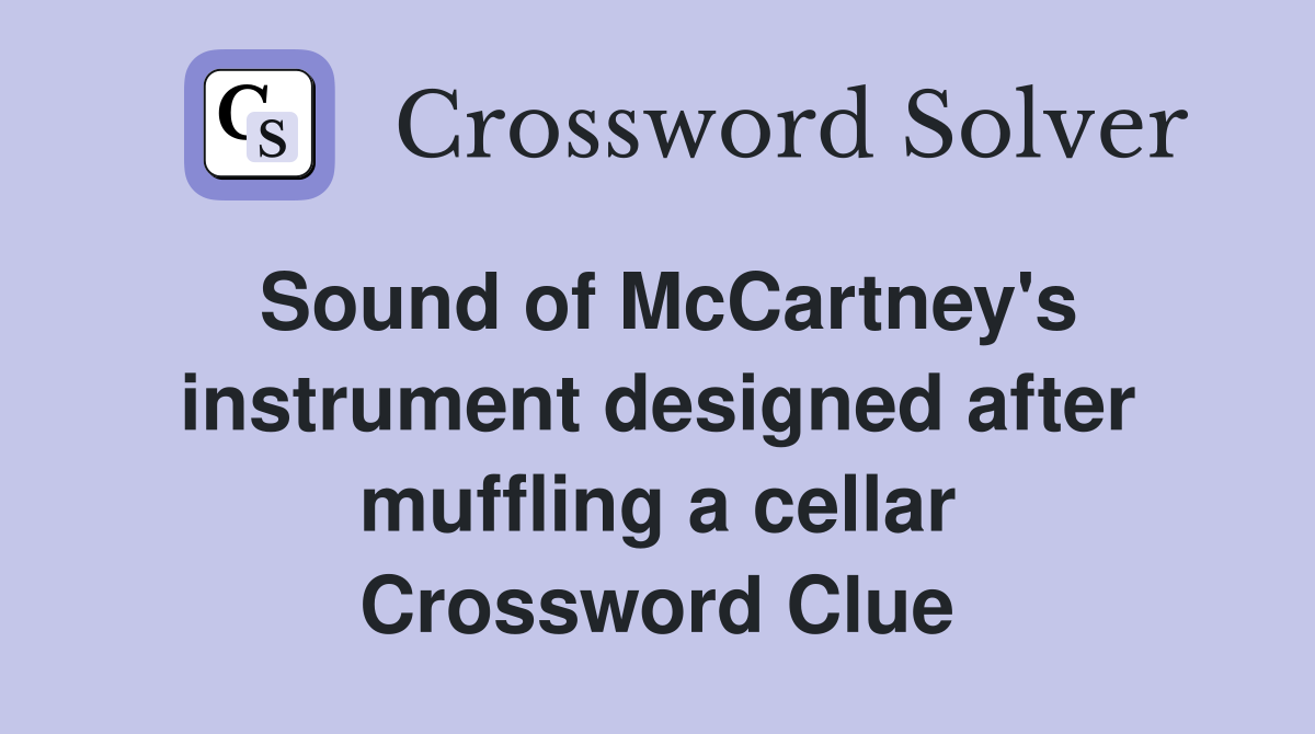 Sound of McCartney's instrument designed after muffling a cellar Crossword Clue
