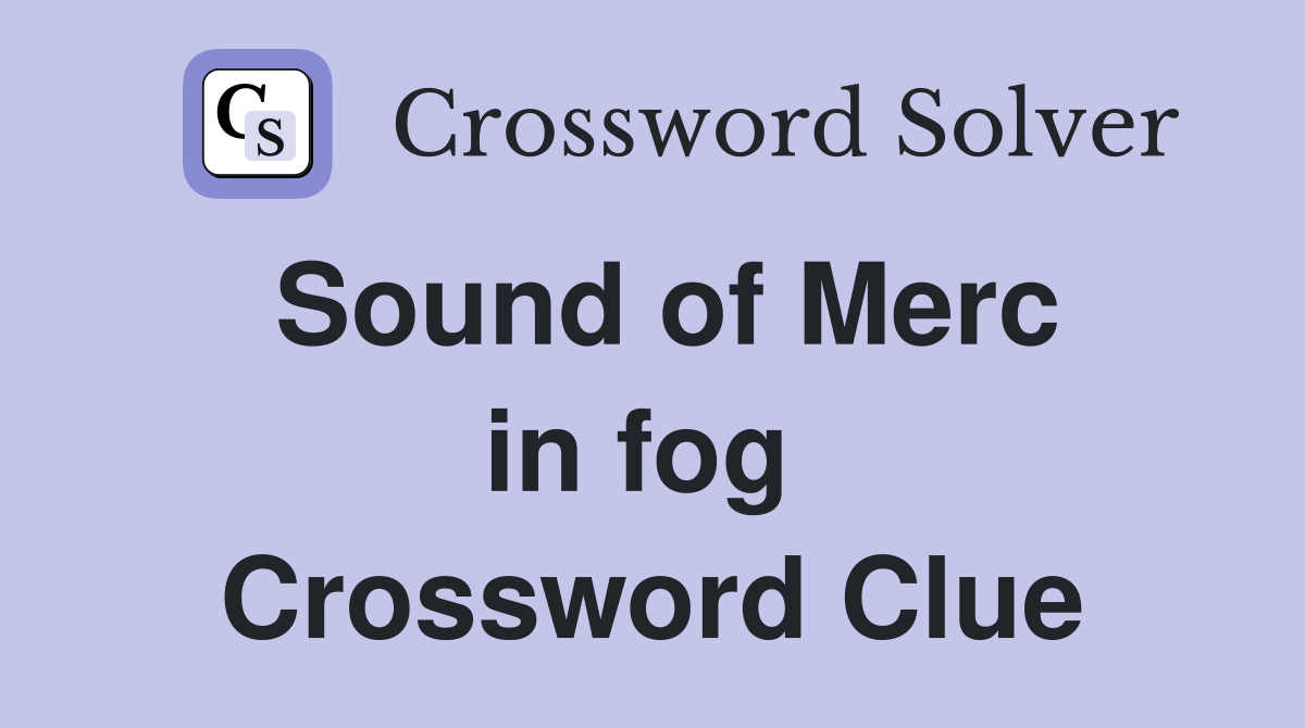 Sound of Merc in fog  Crossword Clue