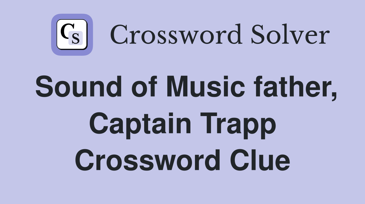 Sound of Music father, Captain Trapp Crossword Clue