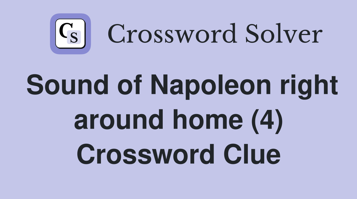 Sound of Napoleon right around home (4) Crossword Clue