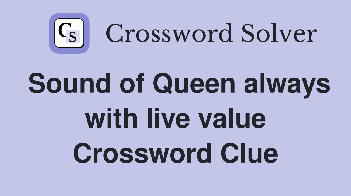 Sound of Queen always with live value Crossword Clue