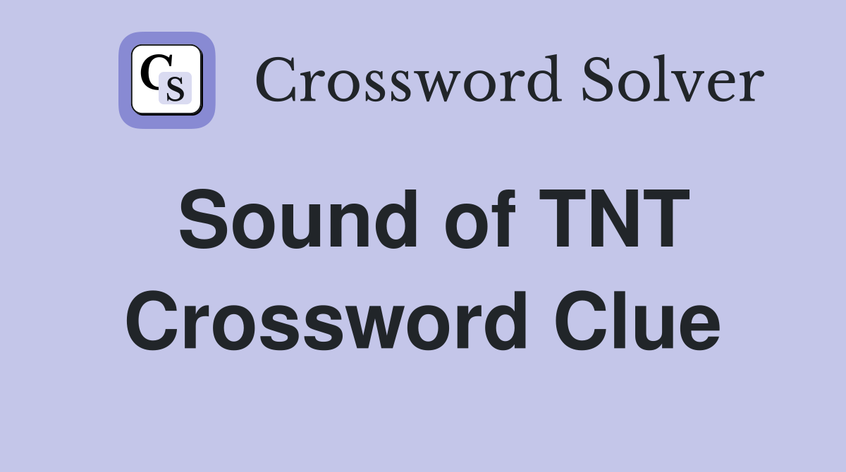 Sound of TNT Crossword Clue