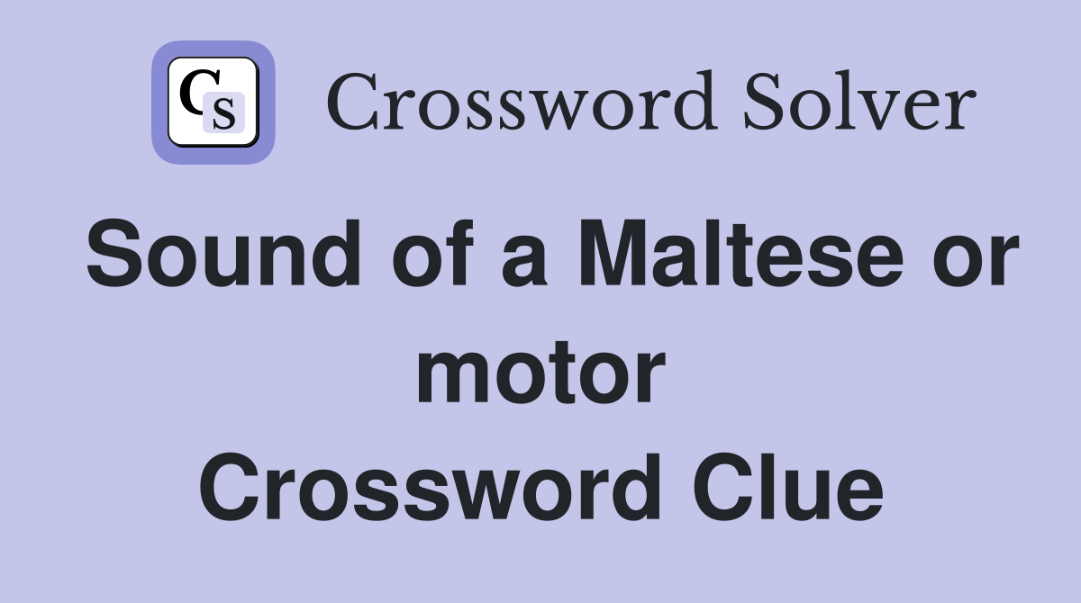 Sound of a Maltese or motor Crossword Clue