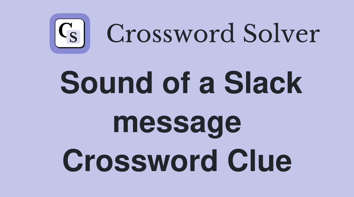 Sound of a Slack message Crossword Clue