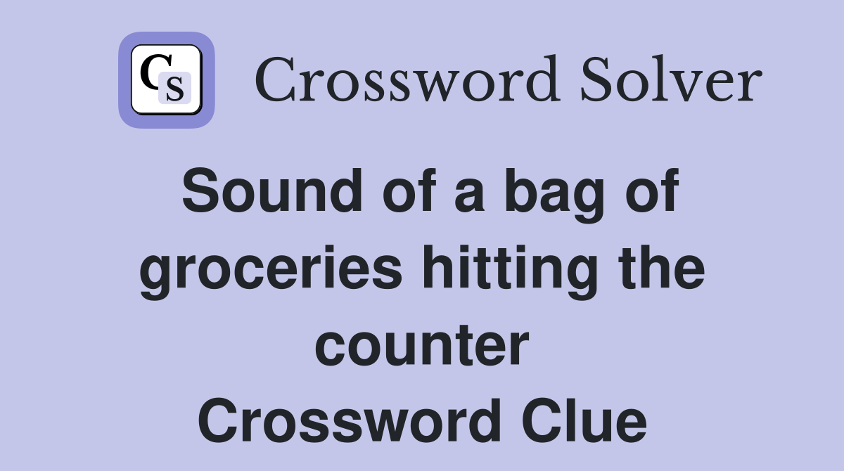 Sound of a bag of groceries hitting the counter Crossword Clue