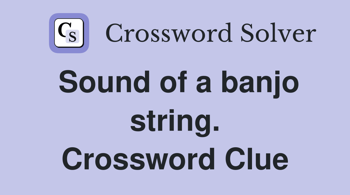 Sound of a banjo string. Crossword Clue