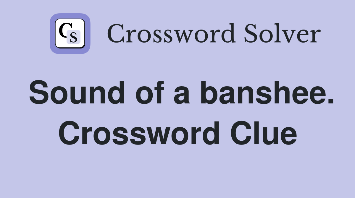 Sound of a banshee. Crossword Clue