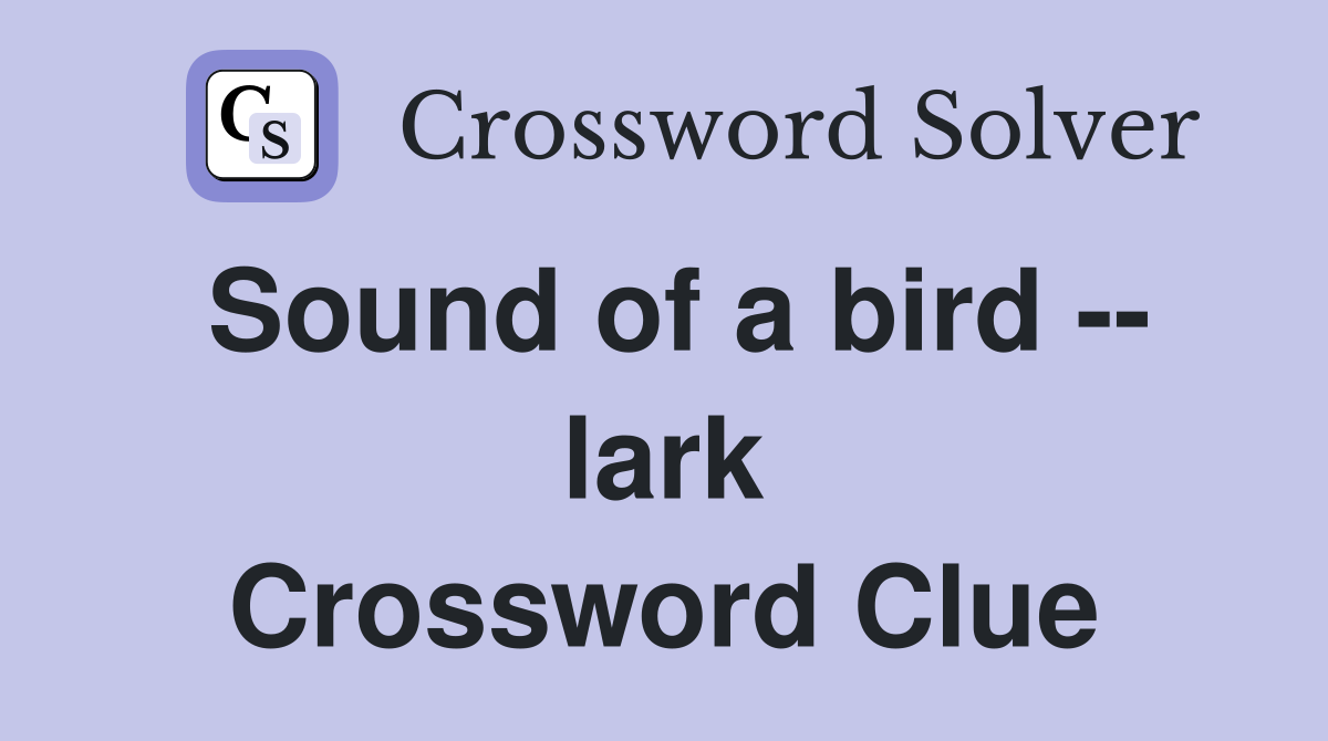 Sound of a bird -- lark Crossword Clue