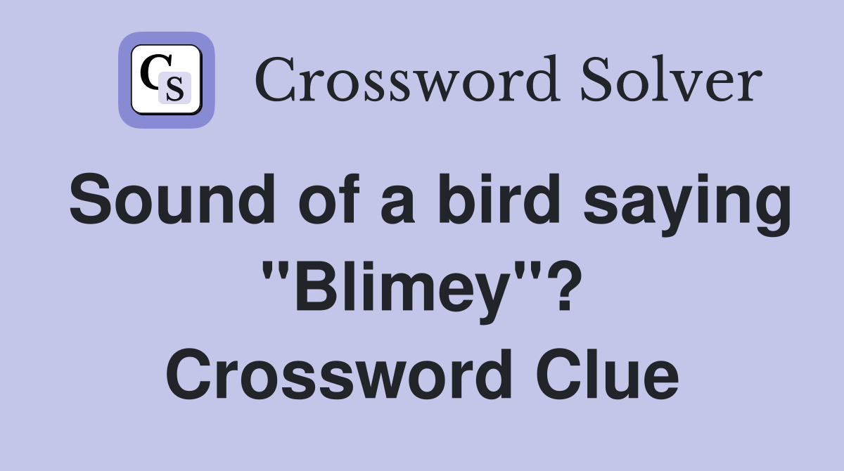Sound of a bird saying "Blimey"? Crossword Clue
