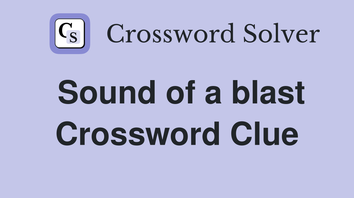Sound of a blast Crossword Clue