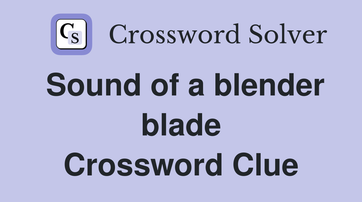 Sound of a blender blade Crossword Clue