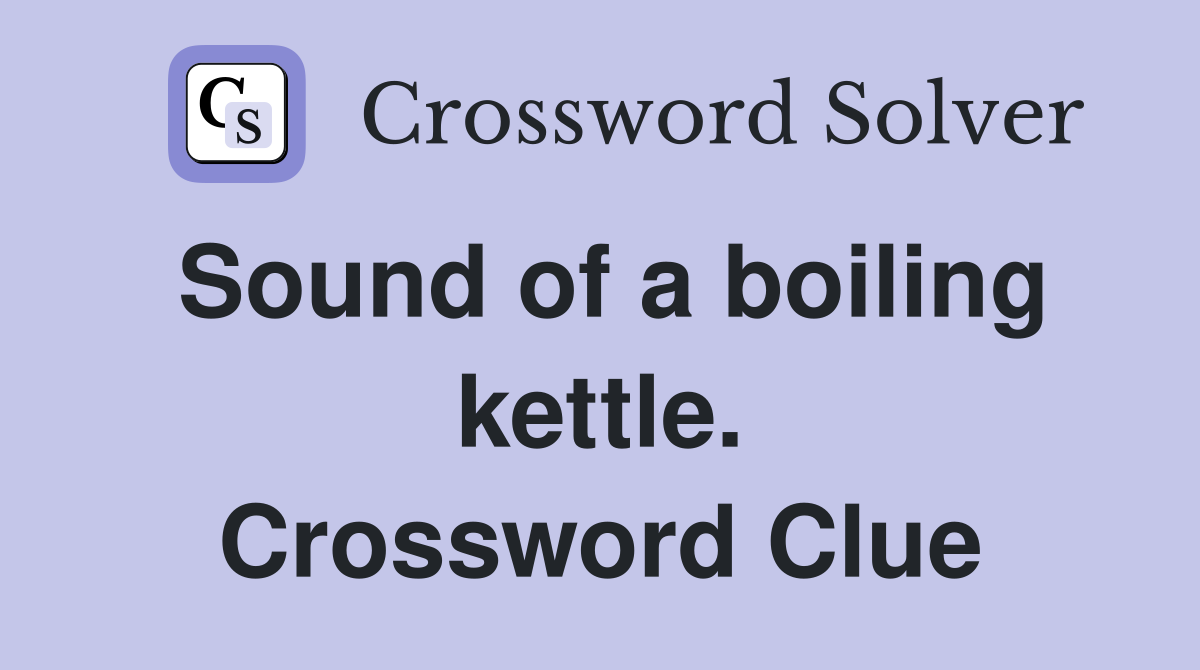 Sound of a boiling kettle. Crossword Clue