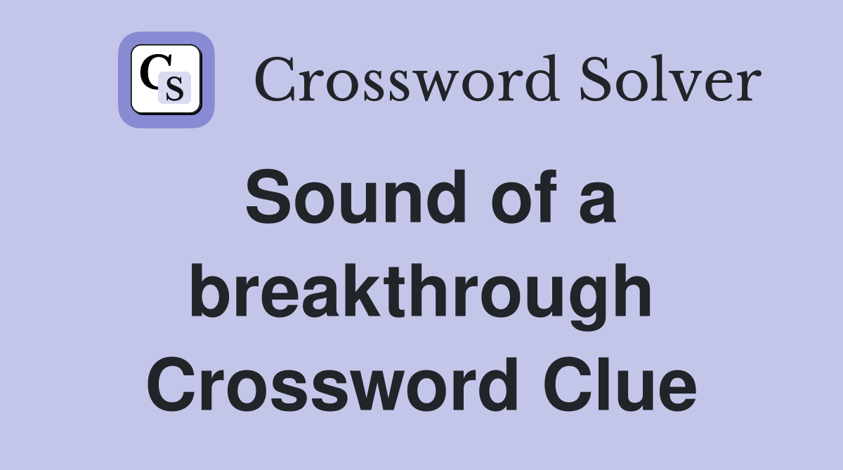 Sound of a breakthrough Crossword Clue