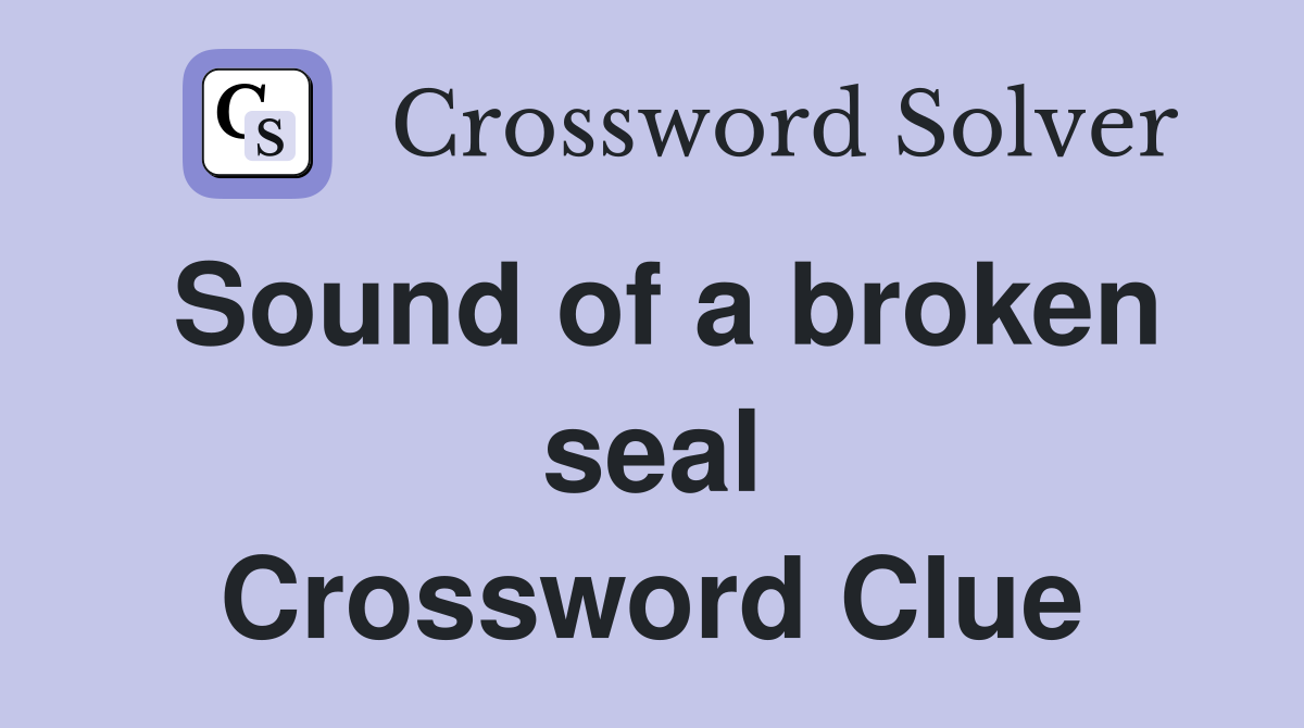 Sound of a broken seal Crossword Clue