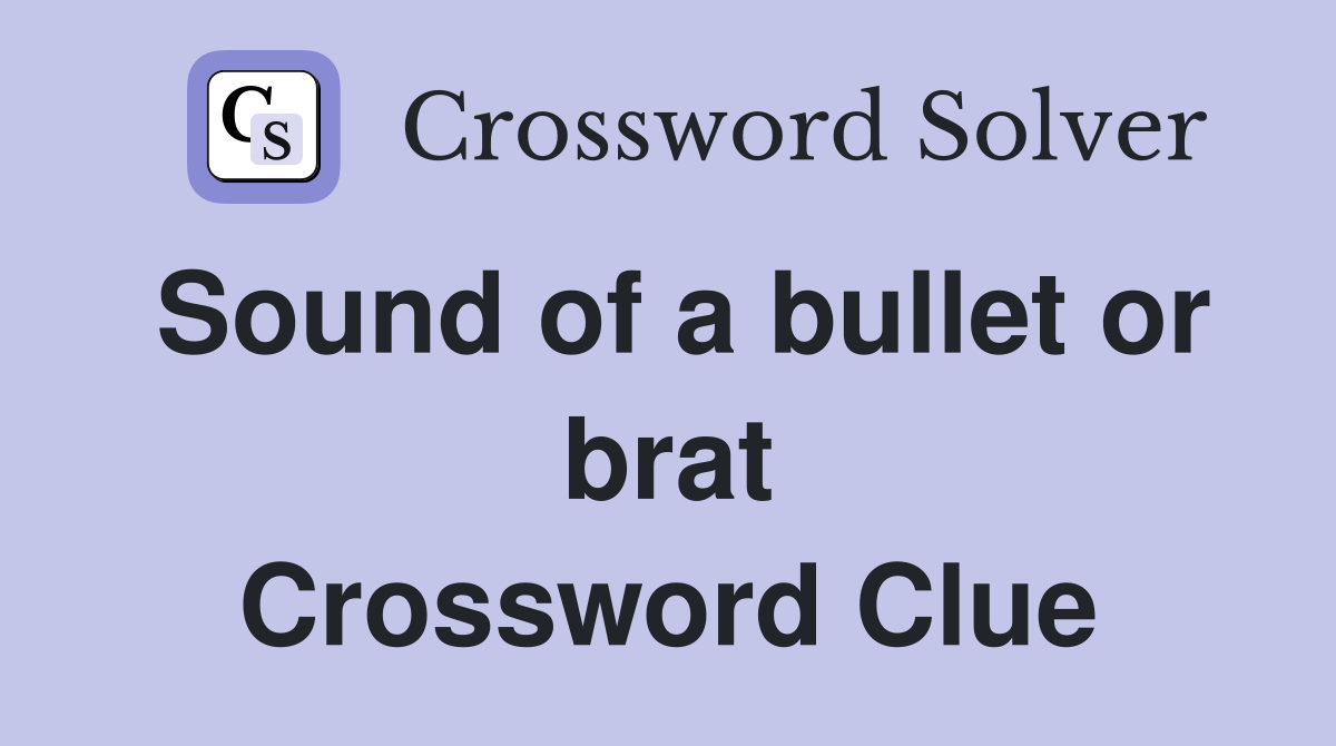 Sound of a bullet or brat Crossword Clue