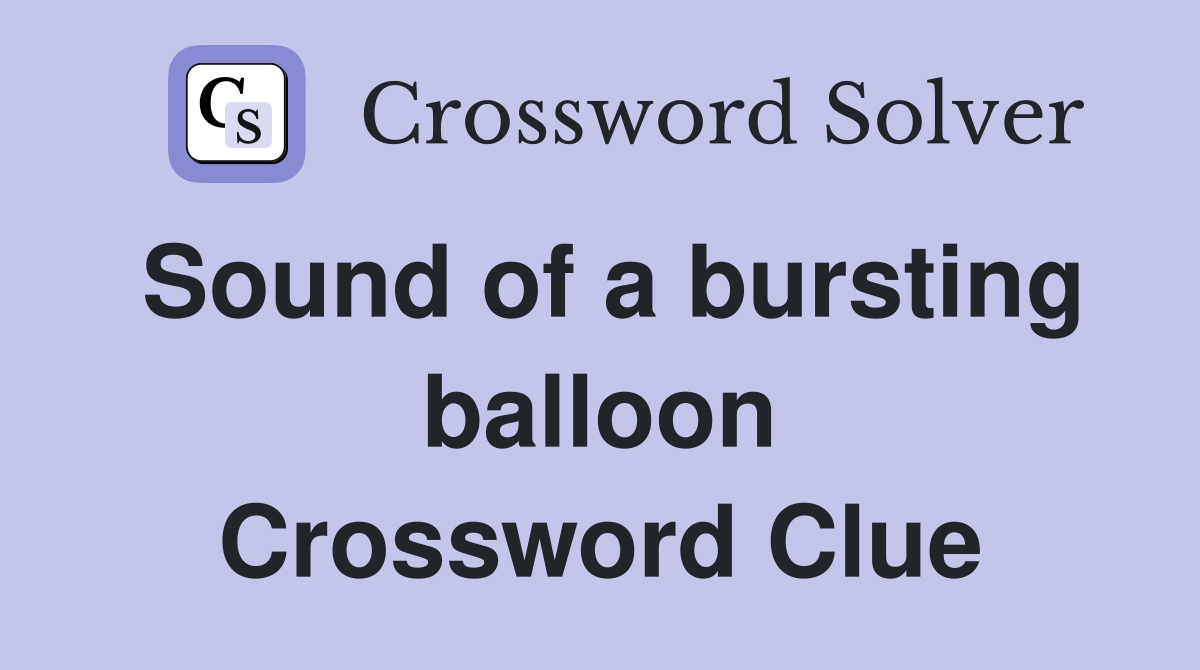 Sound of a bursting balloon Crossword Clue