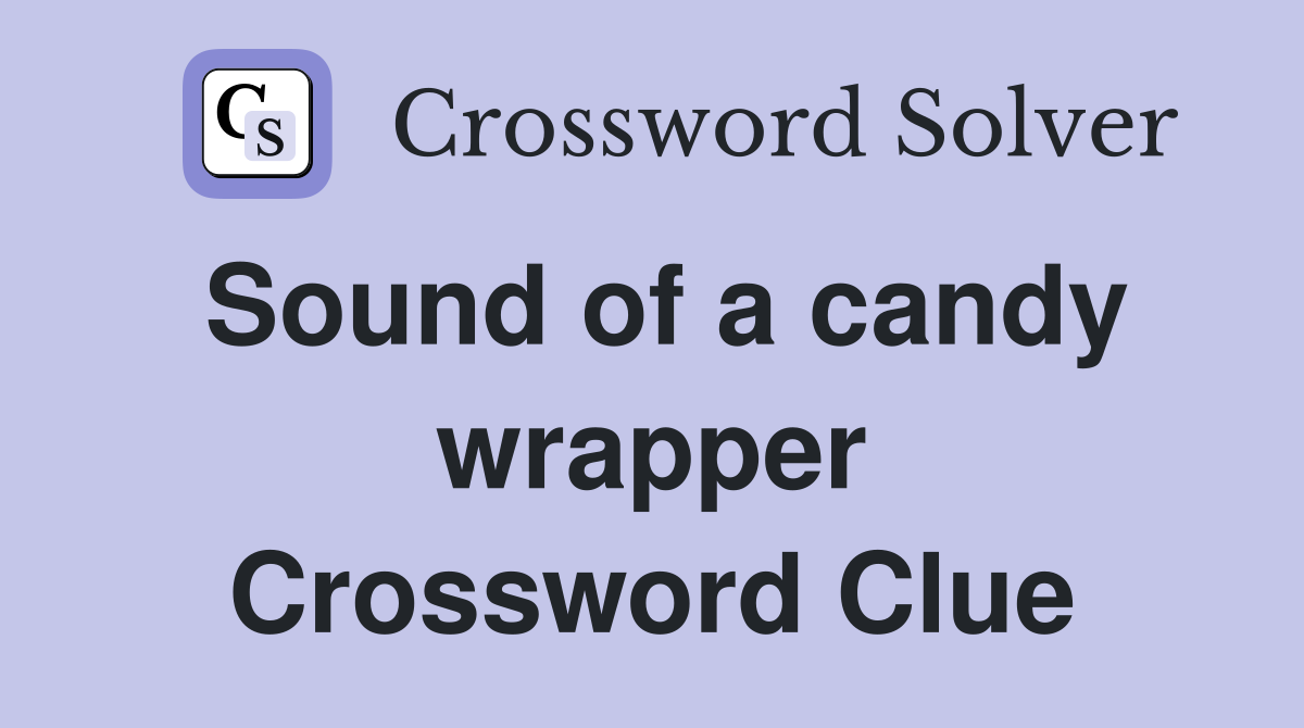 Sound of a candy wrapper Crossword Clue