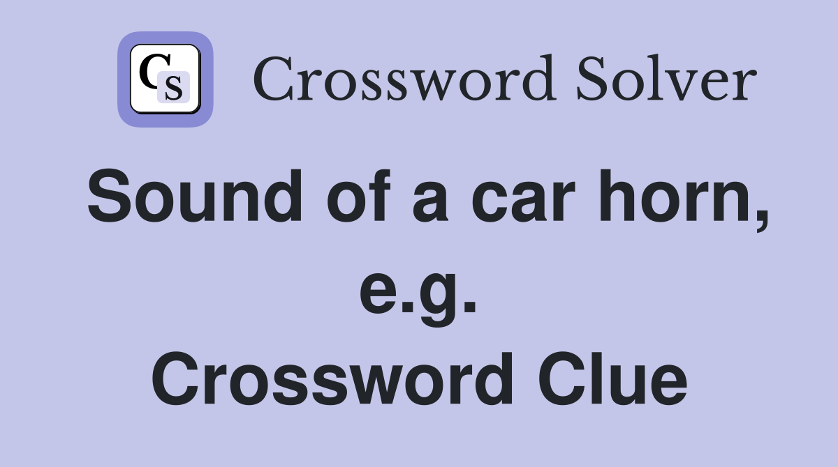Sound of a car horn, e.g. Crossword Clue