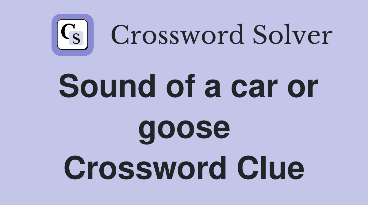 Sound of a car or goose Crossword Clue