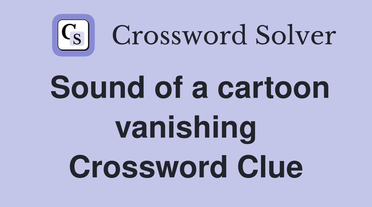 Sound of a cartoon vanishing Crossword Clue