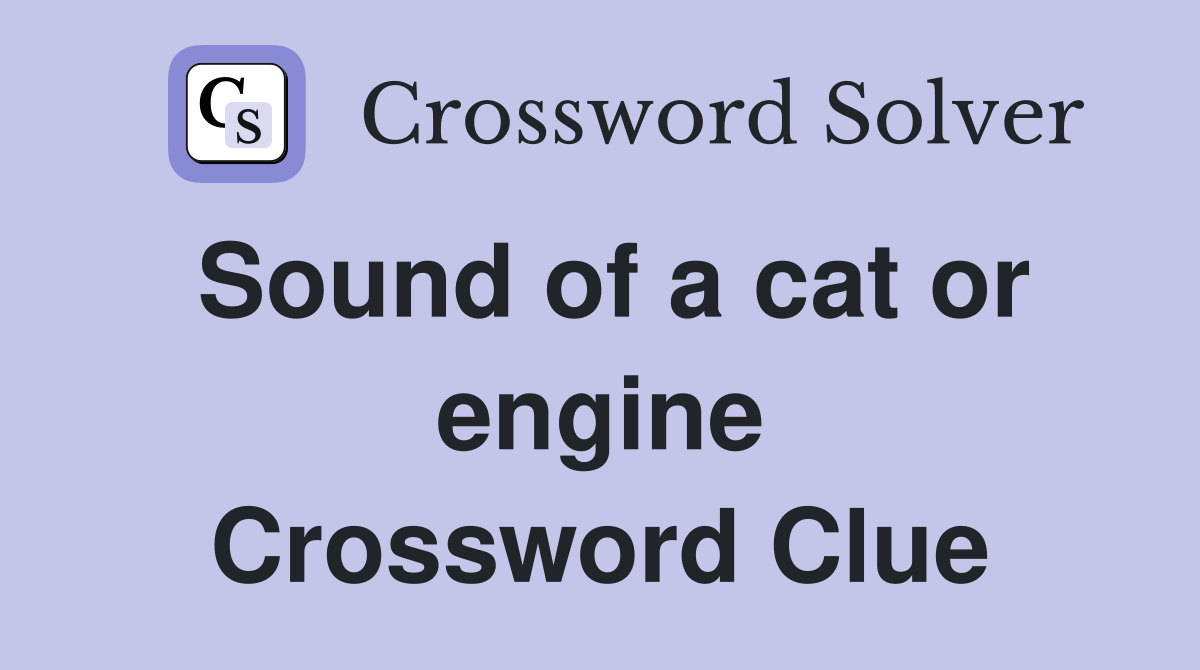 Sound of a cat or engine Crossword Clue