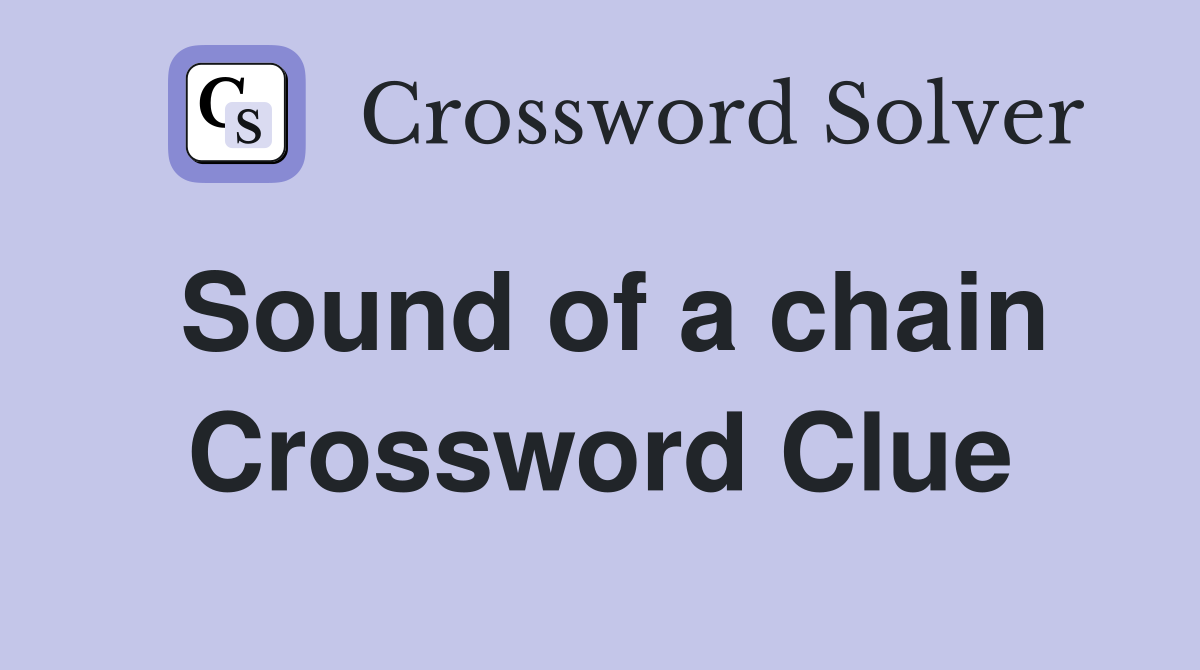 Sound of a chain Crossword Clue
