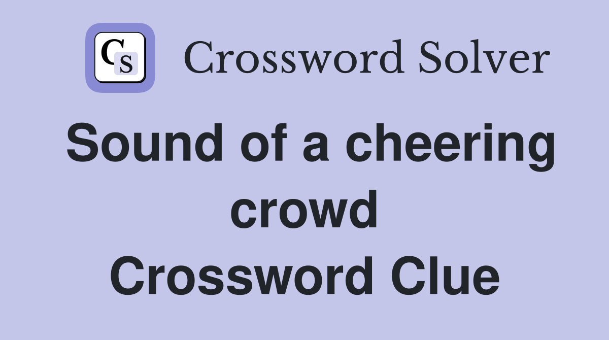 Sound of a cheering crowd Crossword Clue