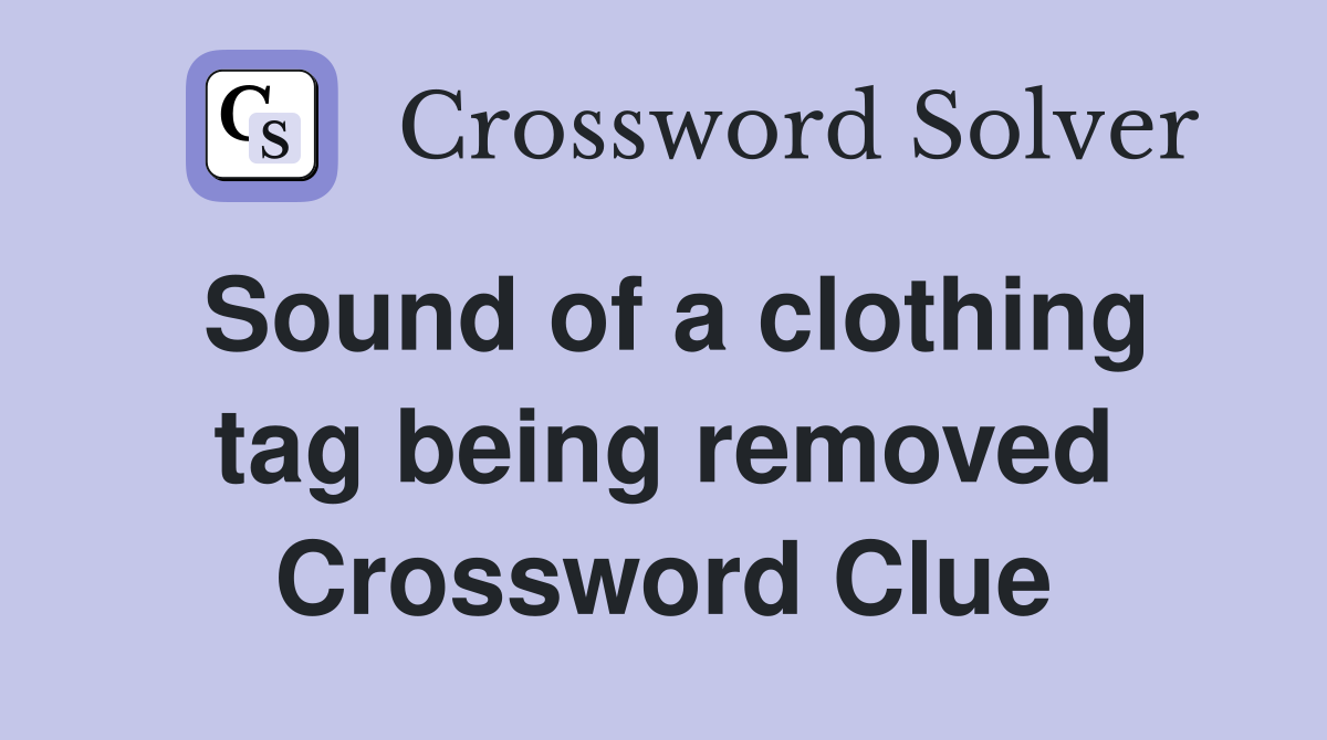 Sound of a clothing tag being removed Crossword Clue