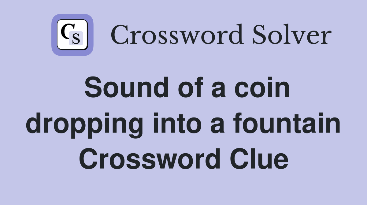 Sound of a coin dropping into a fountain Crossword Clue