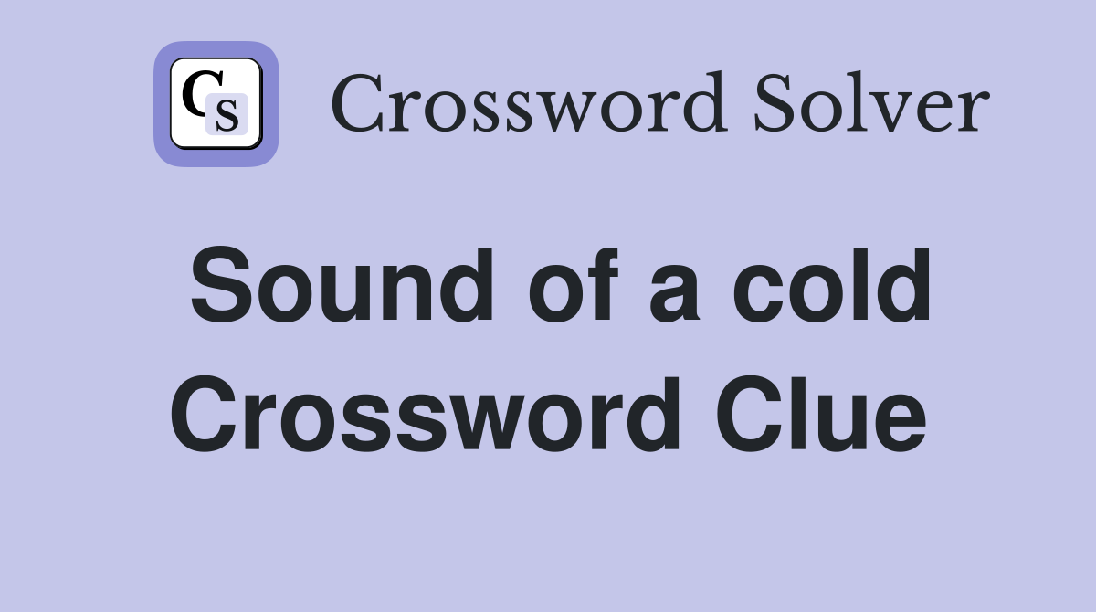 Sound of a cold Crossword Clue