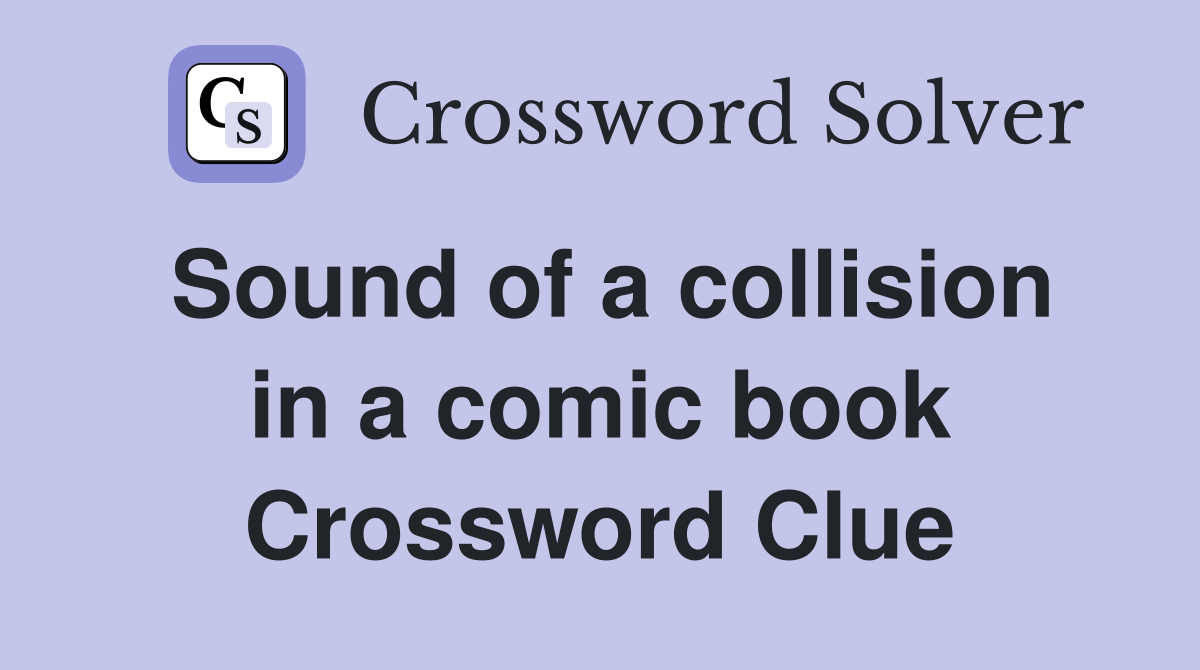 Sound of a collision in a comic book Crossword Clue