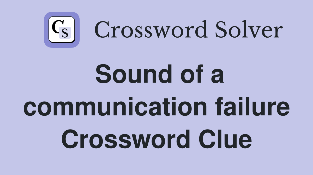 Sound of a communication failure Crossword Clue