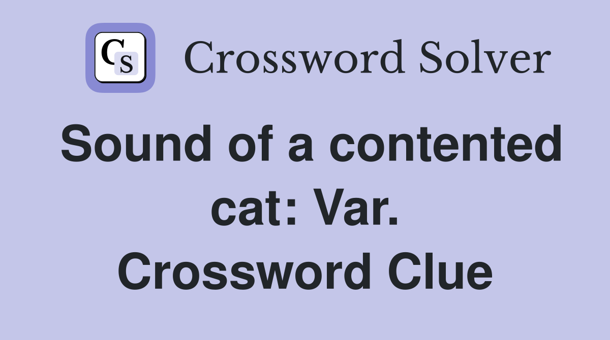 Sound of a contented cat: Var. Crossword Clue