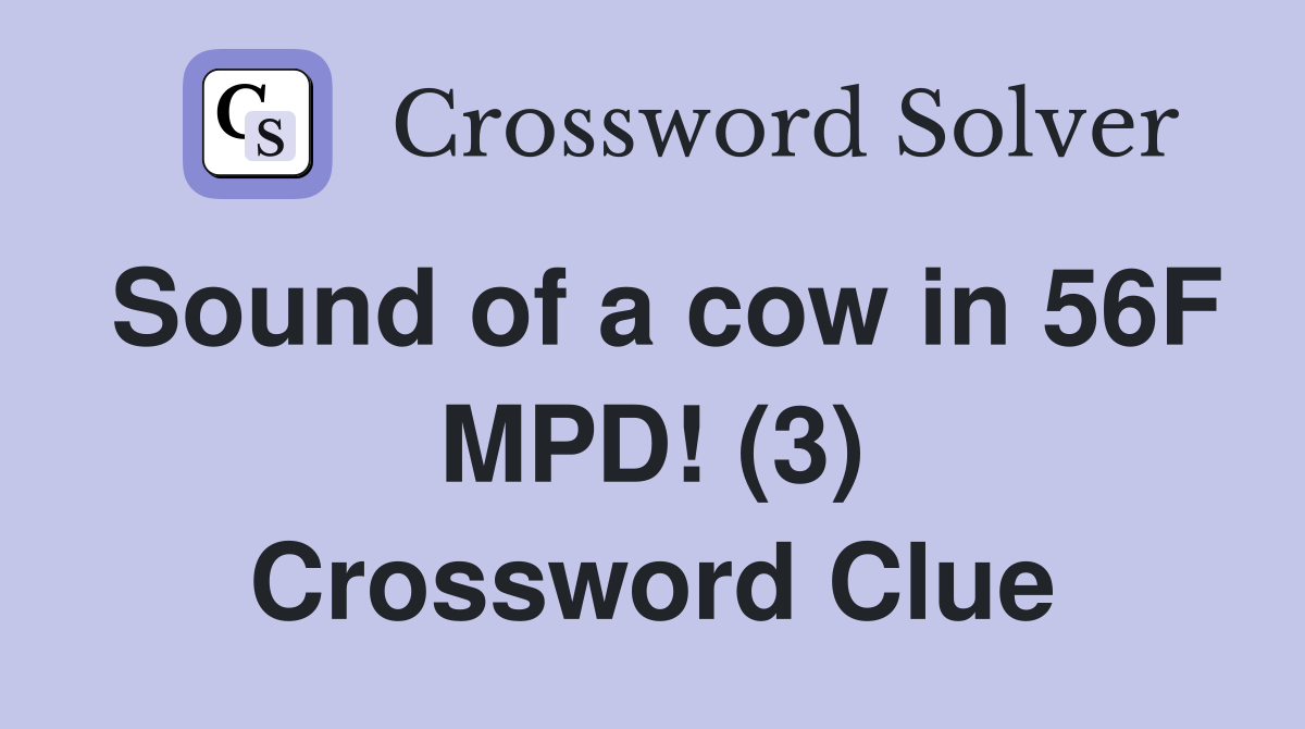 Sound of a cow in 56F MPD! (3) Crossword Clue