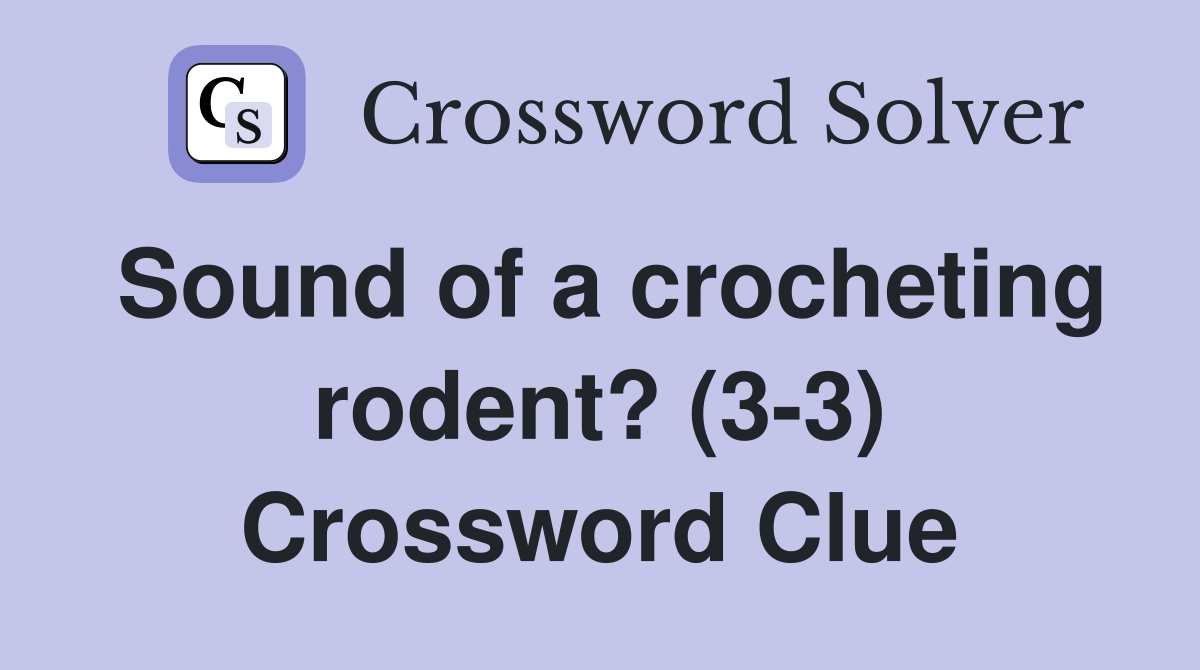 Sound of a crocheting rodent? (3-3) Crossword Clue