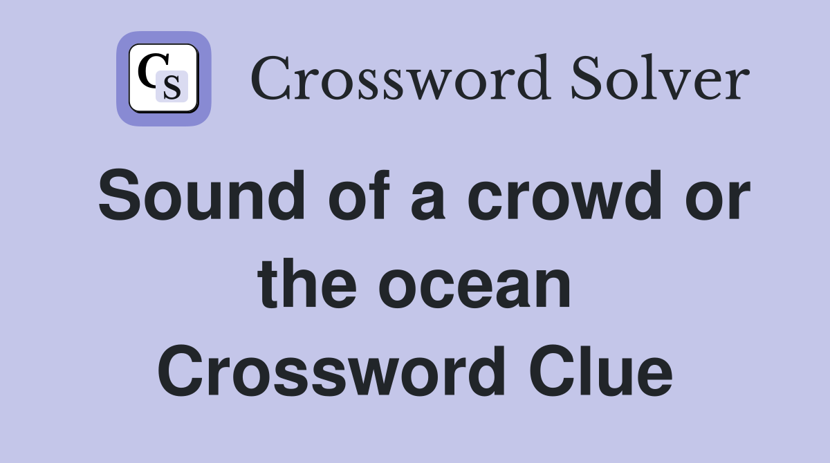 Sound of a crowd or the ocean Crossword Clue