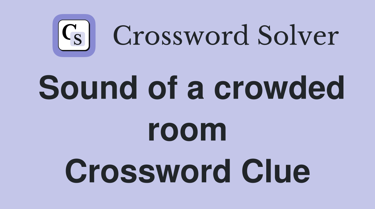 Sound of a crowded room Crossword Clue