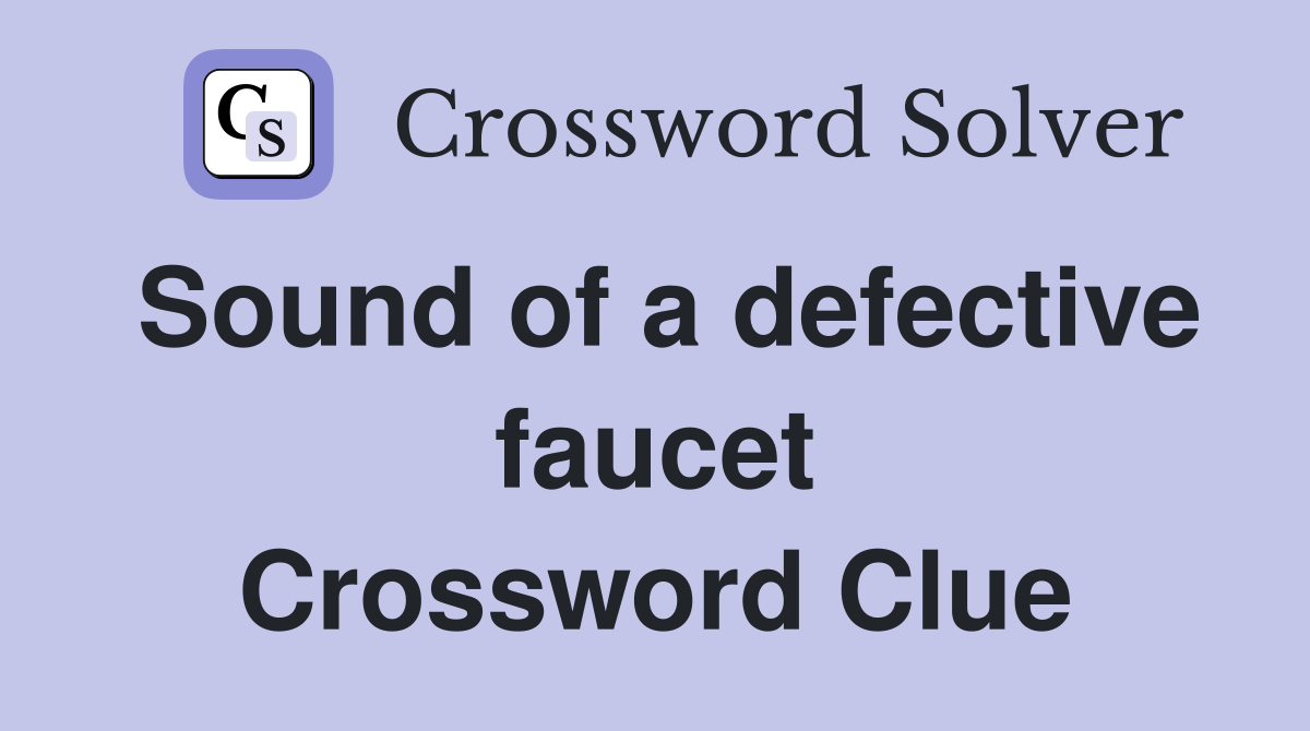 Sound of a defective faucet Crossword Clue