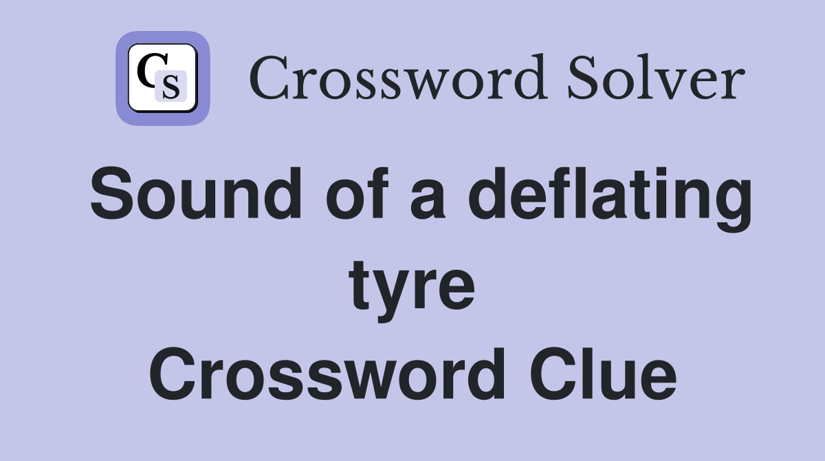 Sound of a deflating tyre Crossword Clue
